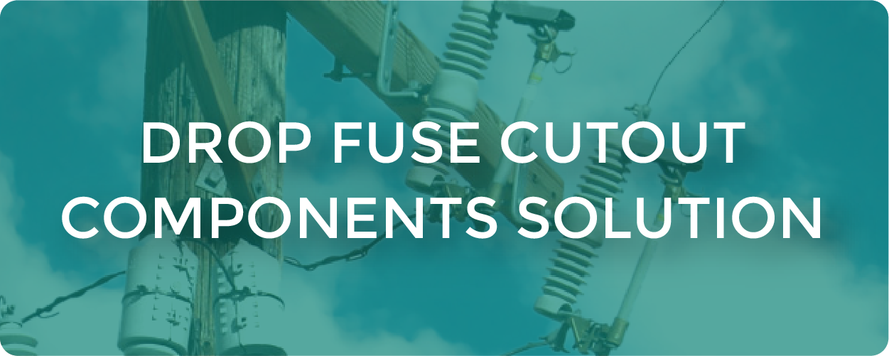 Drop Fuse Cutout Components Solution